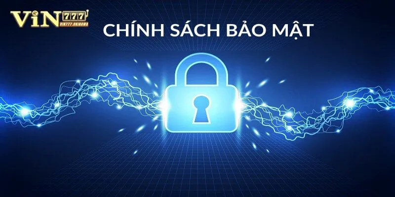 Chính sách bảo mật 1 Chính sách bảo mật của Vin777 nhằm tạo ra sân chơi an toàn