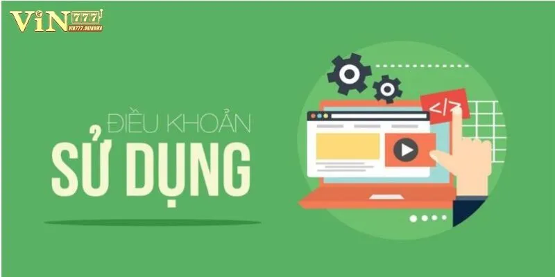 Điều khoản sử dụng Vin777 rõ ràng, được công bố công khai