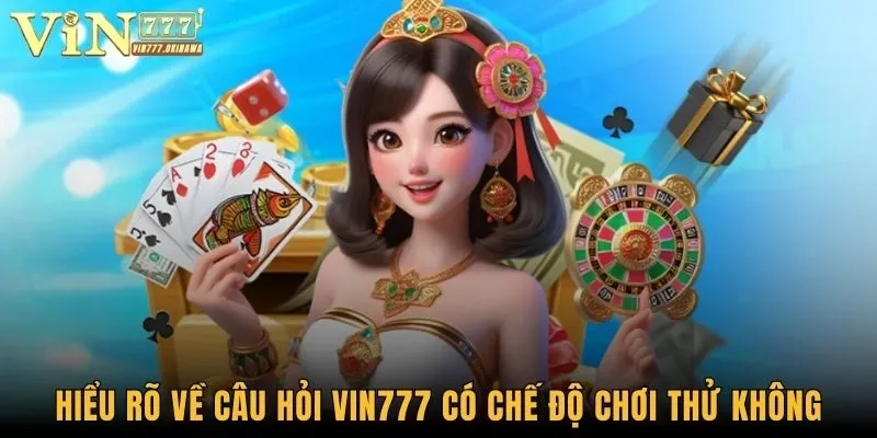 Vin777 Có Chế Độ Chơi Thử Không - Giải Đáp Cho Người Mới 1 Hiểu rõ về câu hỏi Vin777 có chế độ chơi thử không