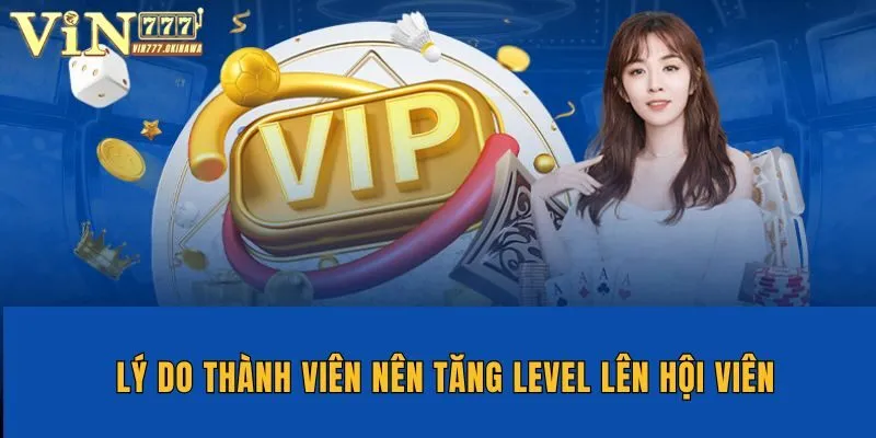 Cách Nâng Cấp Siêu Tốc Vip Trên Vin777 Đơn Giản Cho Hội Viên 1 Lý do thành viên nên tăng level lên hội viên