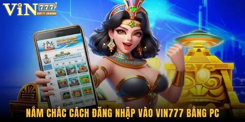 Đăng Nhập Vin777 - Hướng Hội Viên Truy Cập ID Đơn Giản 1 Nắm chắc cách đăng nhập vào Vin777 bằng PC
