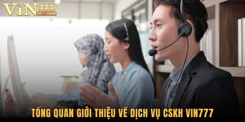 Liên Hệ Vin777 - Tổng Đài CSKH Tận Tình, Phục Vụ 24/7 1 Tổng quan giới thiệu về dịch vụ CSKH Vin777